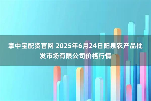 掌中宝配资官网 2025年6月24日阳泉农产品批发市场有限公司价格行情